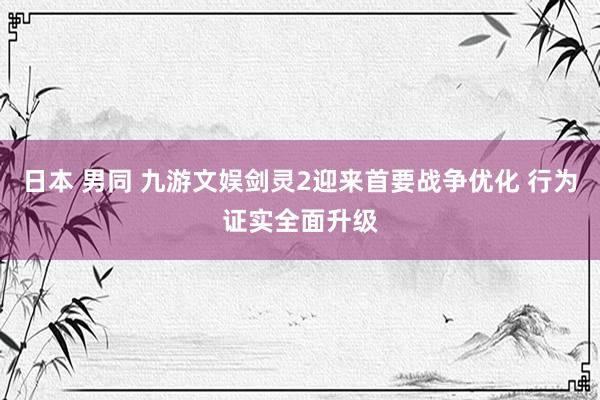 日本 男同 九游文娱剑灵2迎来首要战争优化 行为证实全面升级