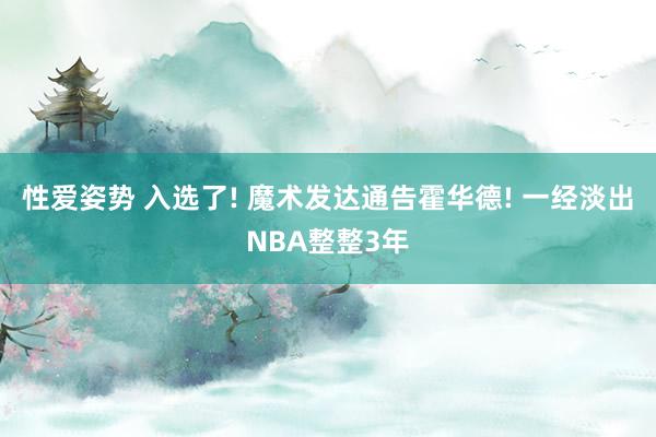 性爱姿势 入选了! 魔术发达通告霍华德! 一经淡出NBA整整3年